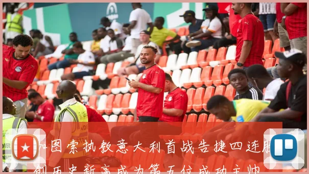 加图索执教意大利首战告捷四连胜创历史新高成为第五位成功主帅