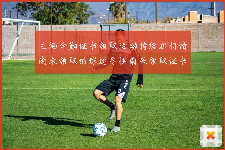 主场全勤证书领取活动持续进行请尚未领取的球迷尽快前来领取证书