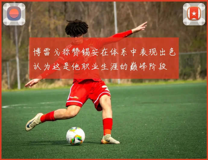 博雷戈称赞锡安在体系中表现出色认为这是他职业生涯的巅峰阶段